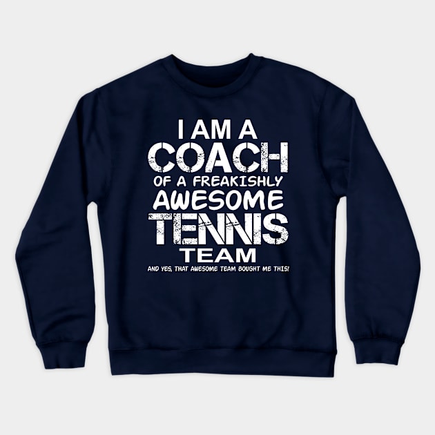 I Am a Coach Of Freakishly Awesome Tennis Team and design Crewneck Sweatshirt by nikkidawn74